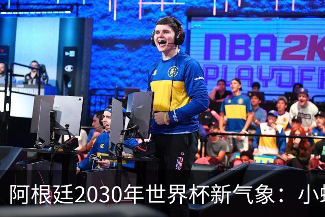 阿根廷2030年世界杯新气象：小蜘蛛领衔的潜力阵容